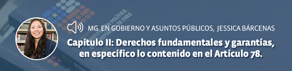 Abogada, Mg en Gobierno y Asuntos Públicos, Jessica Bárcenas Vidal - Capítulo II de Derechos fundamentales y garantías, en específico lo contenido en el Artículo 78.